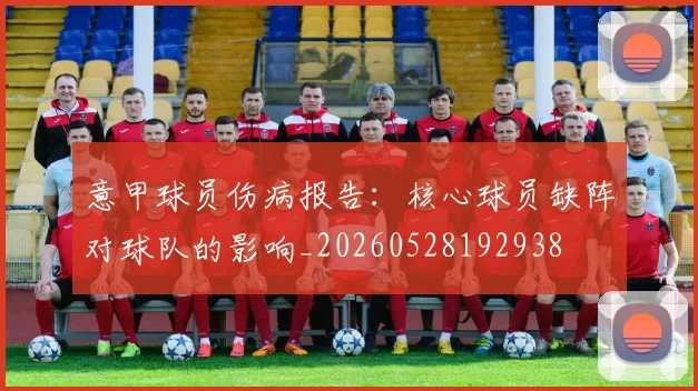 意甲球员伤病报告:核心球员缺阵对球队的影响_20260528192938