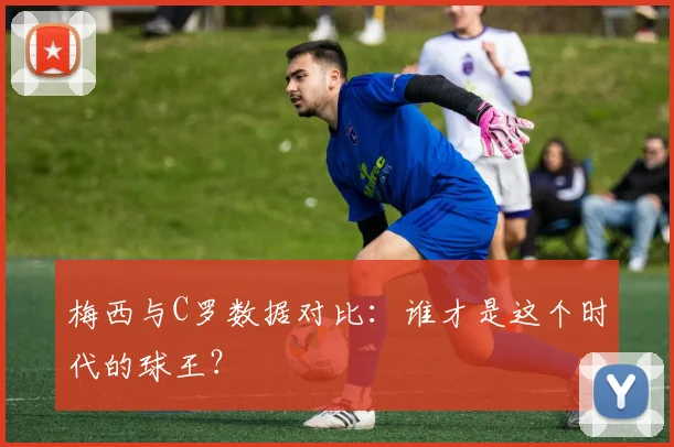 梅西与C罗数据对比：谁才是这个时代的球王？