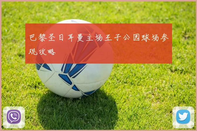巴黎圣日耳曼主场王子公园球场参观攻略