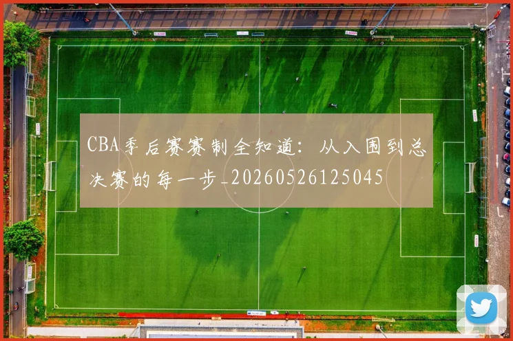 CBA季后赛赛制全知道:从入围到总决赛的每一步_20260526125045